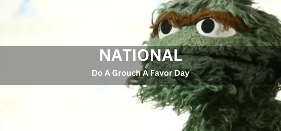 National Do A Grouch A Favor Day [नेशनल डू ए ग्राउच ए फेवर डे]